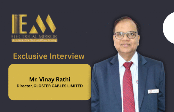 Mr. Vinay Rathi, Director of Gloster Cables Limited, featured in Electrical Mirror magazine interview, highlighting innovation and product excellence.