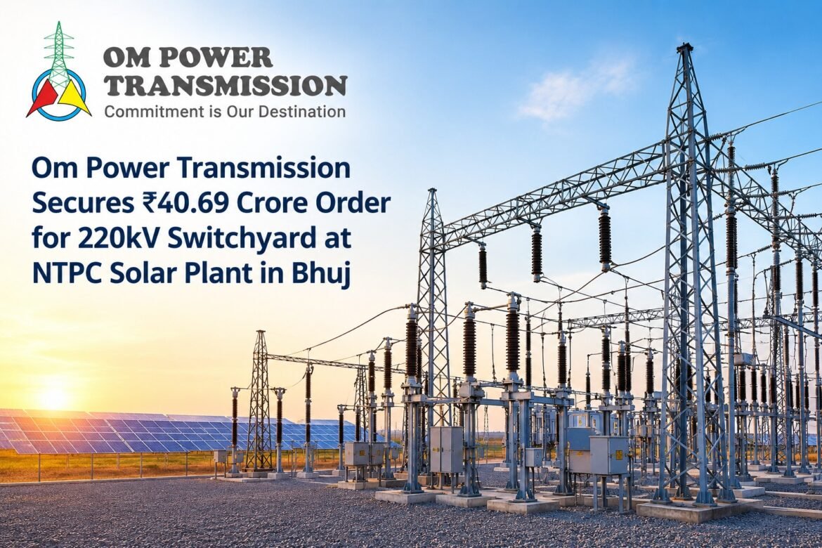 Om Power Transmission Secures ₹40.69 Crore Order for 220kV Switchyard at NTPC Solar Power Plant