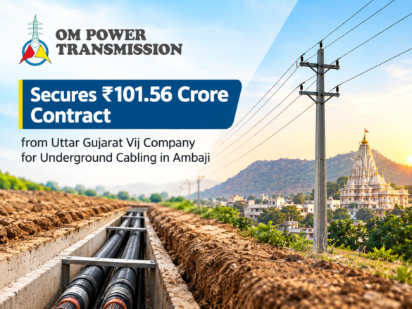 Om Power Transmission Secures ₹101.56 Crore Contract from Uttar Gujarat Vij Company for Underground Cabling in Ambaji